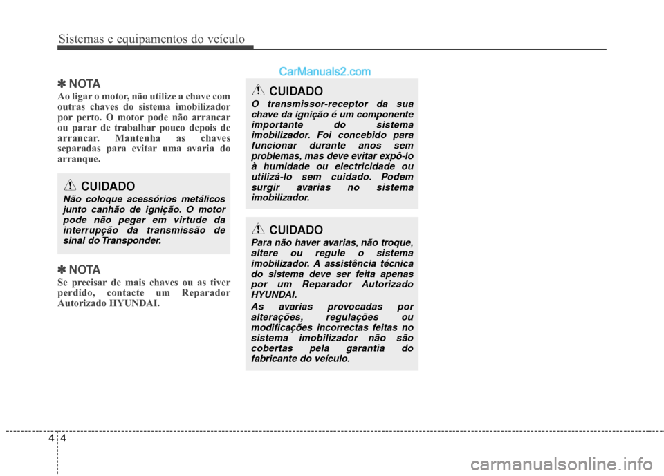 Hyundai Sonata Sistemas e equipamentos do veículo
4
4
✽✽
NOTA
Ao ligar o motor, não utilize a chave com
outras chaves do sistema imobilizador
por perto. O motor pode não arrancar
ou parar de trabalhar pouco Hyundai Sonata Sistemas e equipamentos do veículo
4
4
✽✽
NOTA
Ao ligar o motor, não utilize a chave com
outras chaves do sistema imobilizador
por perto. O motor pode não arrancar
ou parar de trabalhar pouco