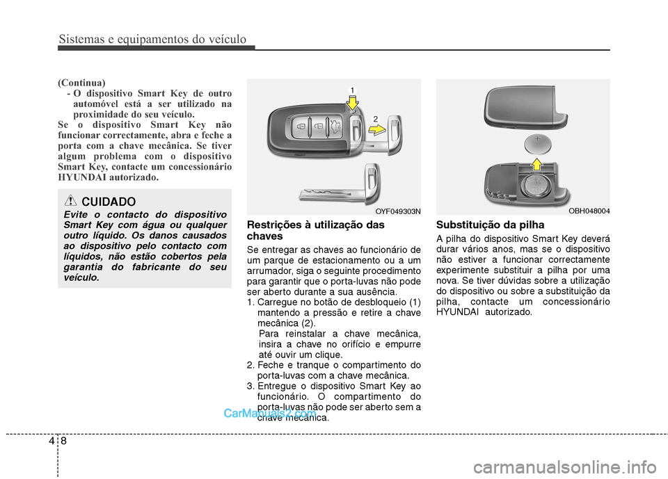 Hyundai Sonata Sistemas e equipamentos do veículo
8
4
(Continua)
- O dispositivo Smart Key de outro
automóvel está a ser utilizado na
proximidade do seu veículo.
Se o dispositivo Smart Key não
funcionar correc Hyundai Sonata Sistemas e equipamentos do veículo
8
4
(Continua)
- O dispositivo Smart Key de outro
automóvel está a ser utilizado na
proximidade do seu veículo.
Se o dispositivo Smart Key não
funcionar correc