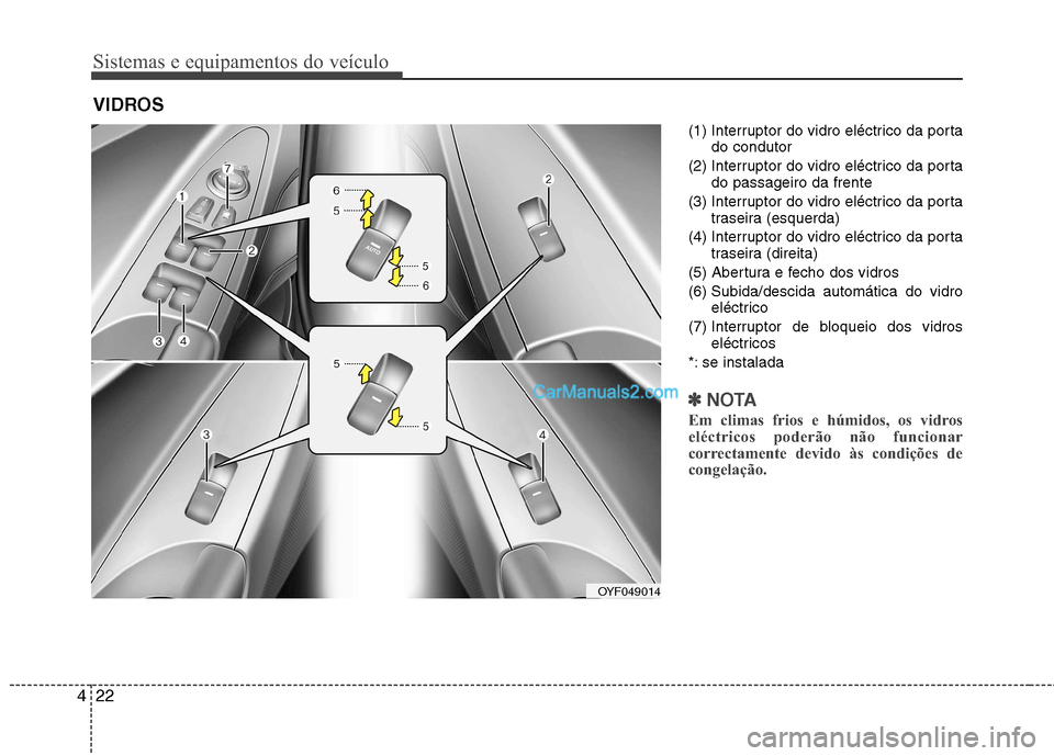Hyundai Sonata Sistemas e equipamentos do veículo
22
4
(1) Interruptor do vidro eléctrico da porta
do condutor
(2) Interruptor do vidro eléctrico da porta do passageiro da frente
(3) Interruptor do vidro eléctri Hyundai Sonata Sistemas e equipamentos do veículo
22
4
(1) Interruptor do vidro eléctrico da porta
do condutor
(2) Interruptor do vidro eléctrico da porta do passageiro da frente
(3) Interruptor do vidro eléctri