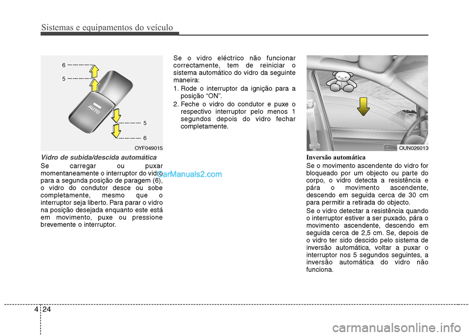 Hyundai Sonata Sistemas e equipamentos do veículo
24
4
Vidro de subida/descida automática
Se carregar ou puxar
momentaneamente o interruptor do vidro
para a segunda posição de paragem (6),o vidro do condutor de Hyundai Sonata Sistemas e equipamentos do veículo
24
4
Vidro de subida/descida automática
Se carregar ou puxar
momentaneamente o interruptor do vidro
para a segunda posição de paragem (6),o vidro do condutor de