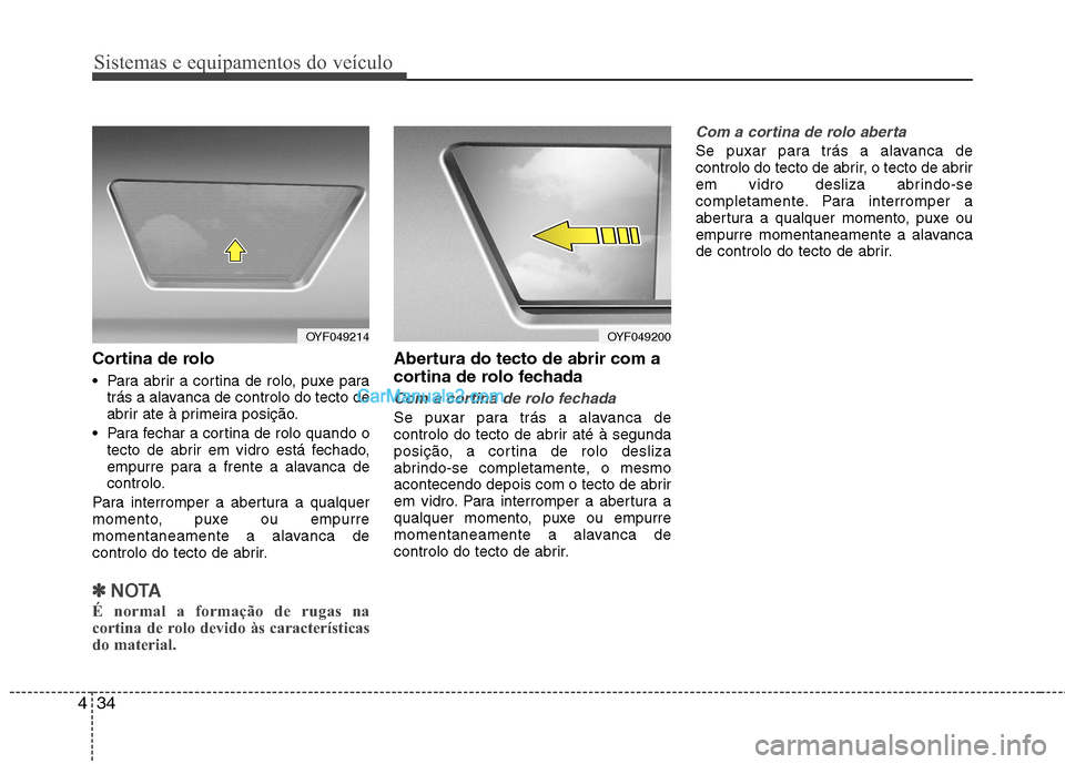 Hyundai Sonata Sistemas e equipamentos do veículo
34
4
Cortina de rolo
Para abrir a cortina de rolo, puxe para
trás a alavanca de controlo do tecto de
abrir ate à primeira posição.
Para fechar a cortina de Hyundai Sonata Sistemas e equipamentos do veículo
34
4
Cortina de rolo
Para abrir a cortina de rolo, puxe para
trás a alavanca de controlo do tecto de
abrir ate à primeira posição.
Para fechar a cortina de