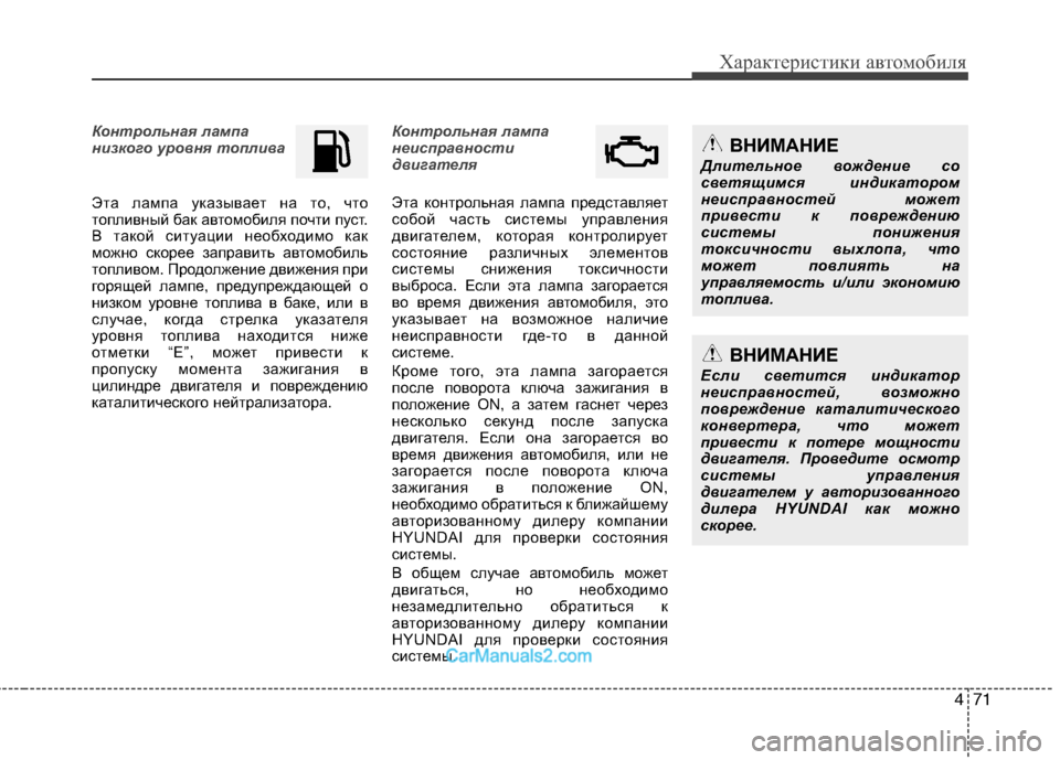 Hyundai Sonata 2011  Инструкция по эксплуатации (in Russian) 471
Характеристики автомобиля
Контрольная лампа 
низкого уровня топлива
Эта лампа указывает на то, что 
топлив