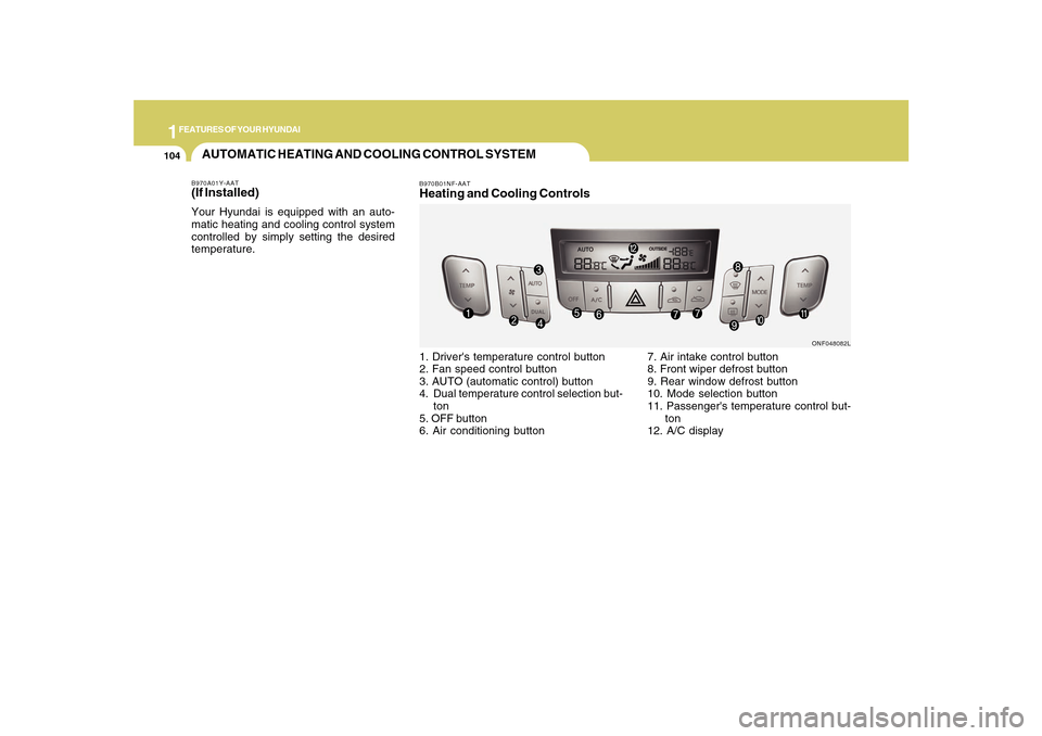 Hyundai Sonata 1FEATURES OF YOUR HYUNDAI
104
AUTOMATIC HEATING AND COOLING CONTROL SYSTEMB970A01Y-AAT(If lnstalled)Your Hyundai is equipped with an auto-
matic heating and cooling control system
controlled by simply Hyundai Sonata 1FEATURES OF YOUR HYUNDAI
104
AUTOMATIC HEATING AND COOLING CONTROL SYSTEMB970A01Y-AAT(If lnstalled)Your Hyundai is equipped with an auto-
matic heating and cooling control system
controlled by simply