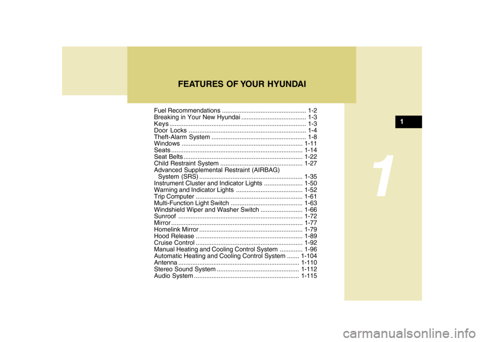 Hyundai Sonata 1
Fuel Recommendations ................................................ 1-2
Breaking in Your New Hyundai ..................................... 1-3
Keys.................................................