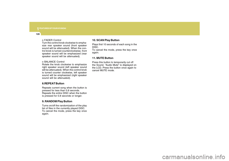 Hyundai Sonata 1FEATURES OF YOUR HYUNDAI
120
o FADER Control
Turn the control knob clockwise to empha-
size rear speaker sound (front speaker
sound will be attenuated). When the con-
trol knob is turned counterclock