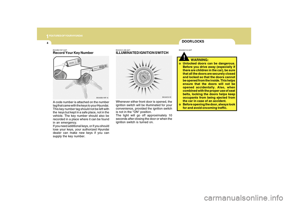Hyundai Sonata 1FEATURES OF YOUR HYUNDAI4
DOOR LOCKS!
B040A01A-AAT B030C01JM-AAT
ILLUMINATED IGNITION SWITCHWhenever either front door is opened, the
ignition switch will be illuminated for your
convenience, provide