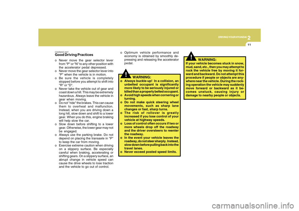 Hyundai Sonata 2010  Owners Manual 2
DRIVING YOUR HYUNDAI
11
!
!
C090N05O-AATGood Driving Practiceso Never move the gear selector lever
from "P" or "N" to any other position with
the accelerator pedal depressed.
o Never move the gear s