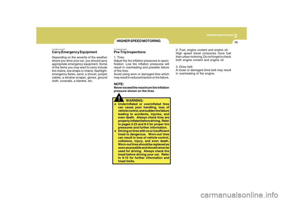 Hyundai Sonata 2010  Owners Manual 2
DRIVING YOUR HYUNDAI
19
!
C160K01A-AATCarry Emergency EquipmentDepending on the severity of the weather
where you drive your car, you should carry
appropriate emergency equipment. Some
of the items 