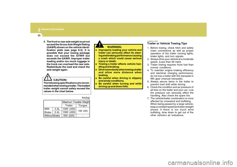 Hyundai Sonata 2010  Owners Manual 2
DRIVING YOUR HYUNDAI
22
C190F01Y-GATTrailer or Vehicle Towing Tips1. Before towing, check hitch and safety
chain connections as well as proper
operation of the trailer running lights,
brake lights, 