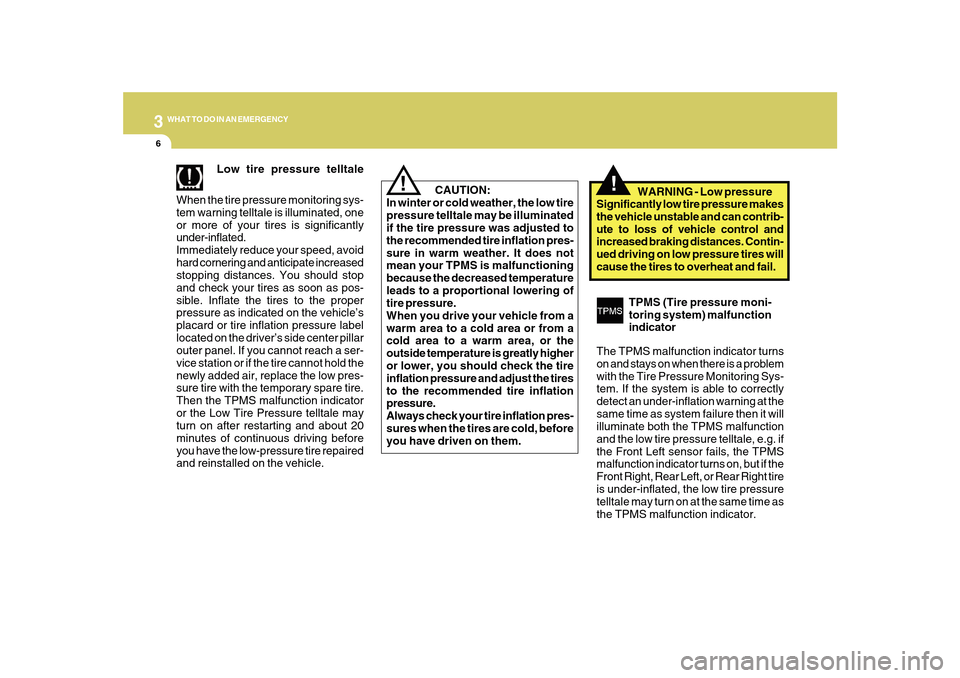 Hyundai Sonata 2010  Owners Manual 36WHAT TO DO IN AN EMERGENCY
!
Low tire pressure telltale
When the tire pressure monitoring sys-
tem warning telltale is illuminated, one
or more of your tires is significantly
under-inflated.
Immedia