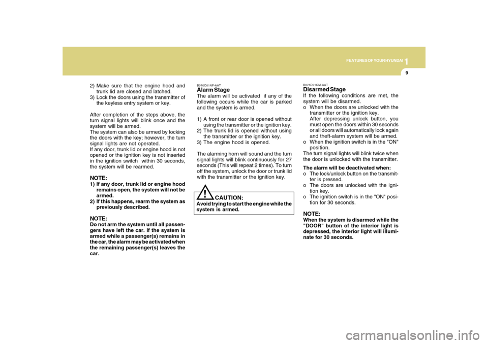 Hyundai Sonata 2010 Owners Guide 1
FEATURES OF YOUR HYUNDAI
9
2) Make sure that the engine hood and
trunk lid are closed and latched.
3) Lock the doors using the transmitter of
the keyless entry system or key.
After completion of the