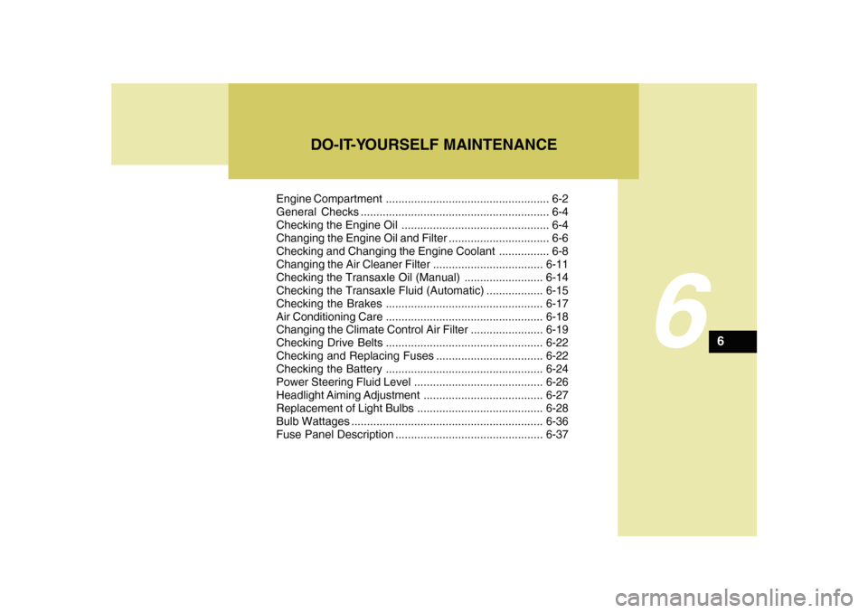 Hyundai Sonata 2010  Owners Manual 6
Engine Compartment .................................................... 6-2
General Checks ............................................................ 6-4
Checking the Engine Oil ..................