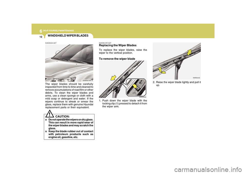 Hyundai Sonata 2010 Owners Manual 6
DO-IT-YOURSELF MAINTENANCE
12
HHR5048
(1)
WINDSHIELD WIPER BLADESG080A02A-AATThe wiper blades should be carefully
inspected from time to time and cleaned to
remove accumulations of road film or othe Hyundai Sonata 2010 Owners Manual 6
DO-IT-YOURSELF MAINTENANCE
12
HHR5048
(1)
WINDSHIELD WIPER BLADESG080A02A-AATThe wiper blades should be carefully
inspected from time to time and cleaned to
remove accumulations of road film or othe