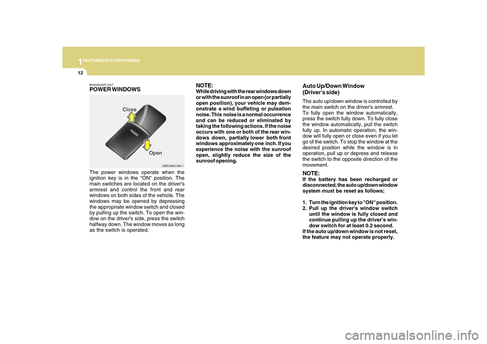 Hyundai Sonata 2010 Owners Guide 1FEATURES OF YOUR HYUNDAI12
B060A02NF-GATPOWER WINDOWSThe power windows operate when the
ignition key is in the "ON" position. The
main switches are located on the drivers
armrest and control the fro