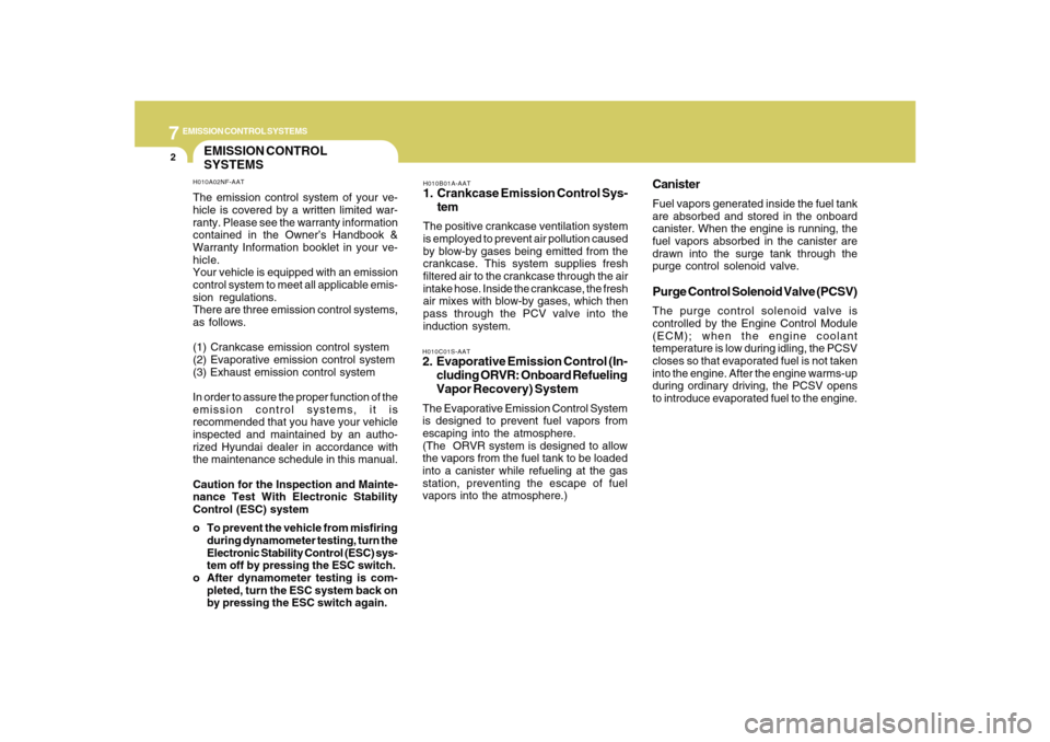 Hyundai Sonata 7
EMISSION CONTROL SYSTEMS2
EMISSION CONTROL
SYSTEMS
H010B01A-AAT1. Crankcase Emission Control Sys-
temThe positive crankcase ventilation system
is employed to prevent air pollution caused
by blow-by 
