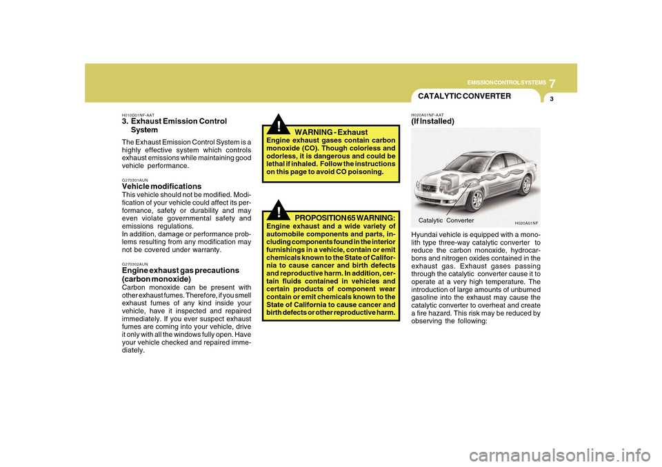 Hyundai Sonata 7
EMISSION CONTROL SYSTEMS
3
H010D01NF-AAT3. Exhaust Emission Control
SystemThe Exhaust Emission Control System is a
highly effective system which controls
exhaust emissions while maintaining good
veh Hyundai Sonata 7
EMISSION CONTROL SYSTEMS
3
H010D01NF-AAT3. Exhaust Emission Control
SystemThe Exhaust Emission Control System is a
highly effective system which controls
exhaust emissions while maintaining good
veh