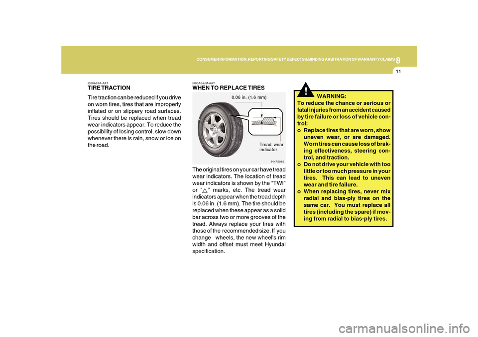 Hyundai Sonata 2010 Owners Manual 8
CONSUMER INFORMATION, REPORTING SAFETY DEFECTS & BINDING ARBITRATION OF WARRANTY CLAIMS
11
!
WARNING:
To reduce the chance or serious or
fatal injuries from an accident caused
by tire failure or Hyundai Sonata 2010 Owners Manual 8
CONSUMER INFORMATION, REPORTING SAFETY DEFECTS & BINDING ARBITRATION OF WARRANTY CLAIMS
11
!
WARNING:
To reduce the chance or serious or
fatal injuries from an accident caused
by tire failure or