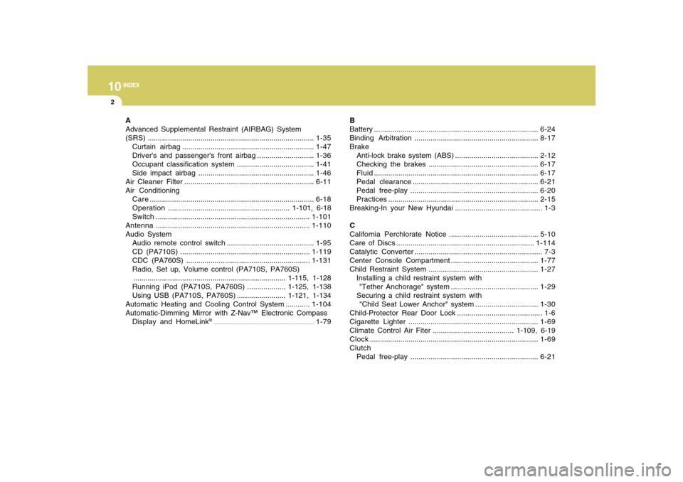 Hyundai Sonata 10
INDEX
2
A
Advanced Supplemental Restraint (AIRBAG) System
(SRS)..................................................................................1-35
Curtain airbag ................................