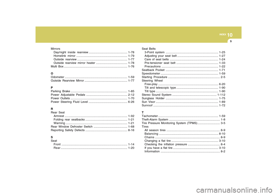 Hyundai Sonata 10
INDEX
5
Mirrors
Day/night inside rearview ...............................................1-78
Homelink mirror ..............................................................1-79
Outside rearview ...