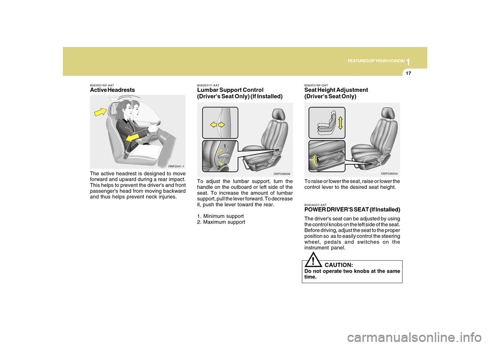 Hyundai Sonata 1
FEATURES OF YOUR HYUNDAI
17
B080E01Y-AATLumbar Support Control
(Drivers Seat Only) (If Installed)To adjust the lumbar support, turn the
handle on the outboard or left side of the
seat. To increase 