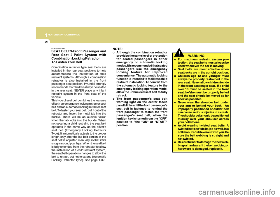 Hyundai Sonata 1FEATURES OF YOUR HYUNDAI26
B190A02NF-AATSEAT BELTS-Front Passenger and
Rear Seat 3-Point System with
Combination Locking Retractor
To Fasten Your BeltCombination retractor type seat belts are
install