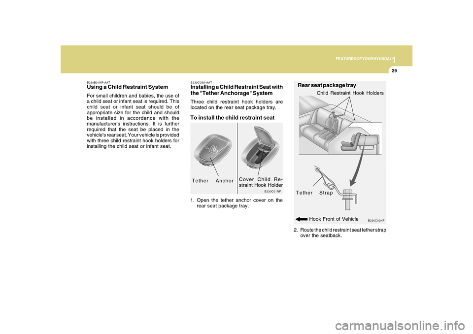 Hyundai Sonata 2010 Service Manual 1
FEATURES OF YOUR HYUNDAI
29
2. Route the child restraint seat tether strap
over the seatback.
B230C02NF
Rear seat package trayTether Strap
Child Restraint Hook Holders
B230C05A-AATInstalling a Child