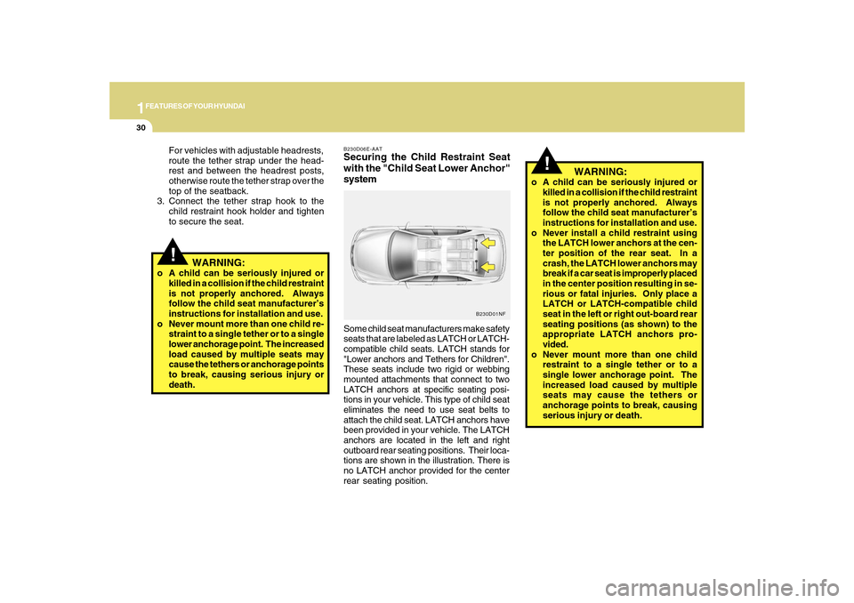 Hyundai Sonata 2010 Service Manual 1FEATURES OF YOUR HYUNDAI30
!For vehicles with adjustable headrests,
route the tether strap under the head-
rest and between the headrest posts,
otherwise route the tether strap over the
top of the se