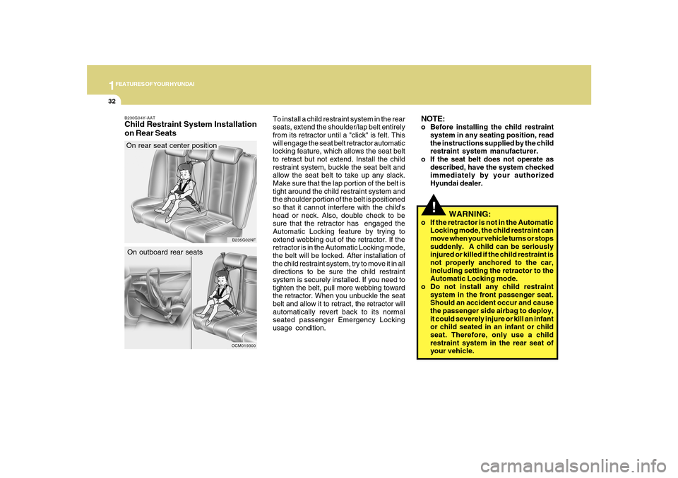 Hyundai Sonata 2010 Service Manual 1FEATURES OF YOUR HYUNDAI32
B230G04Y-AATChild Restraint System Installation
on Rear Seats
OCM019300
On outboard rear seats
B235G02NF
On rear seat center positionTo install a child restraint system in 