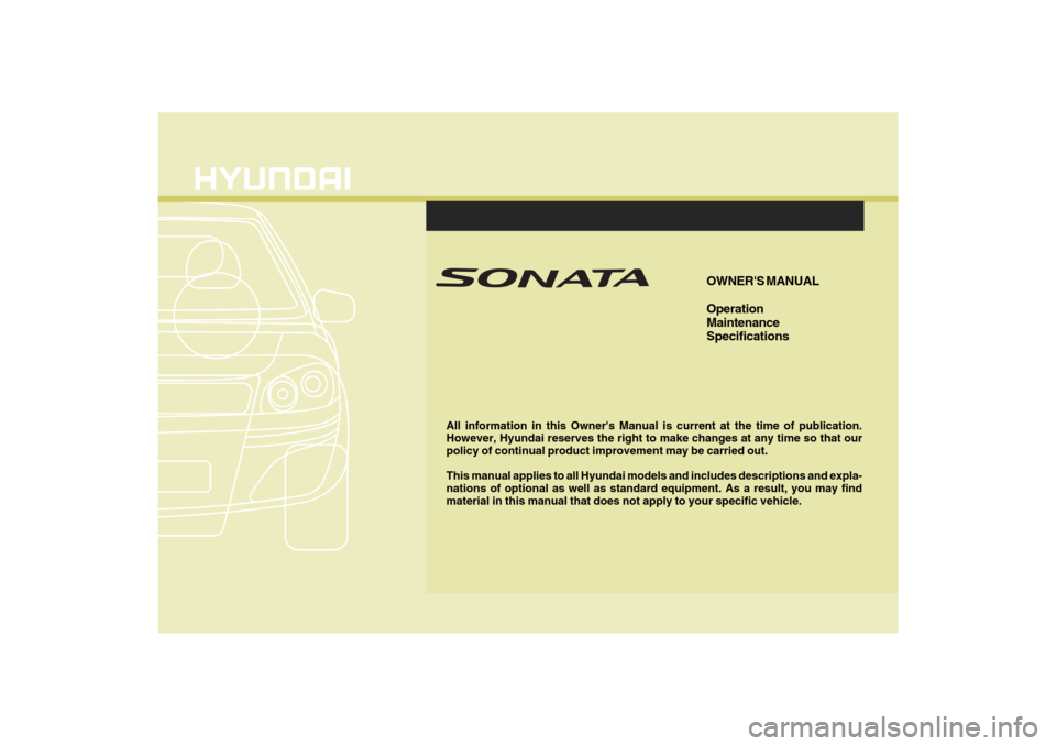 Hyundai Sonata 2009  Owners Manual F1
All information in this Owners Manual is current at the time of publication.
However, Hyundai reserves the right to make changes at any time so that our
policy of continual product improvement may