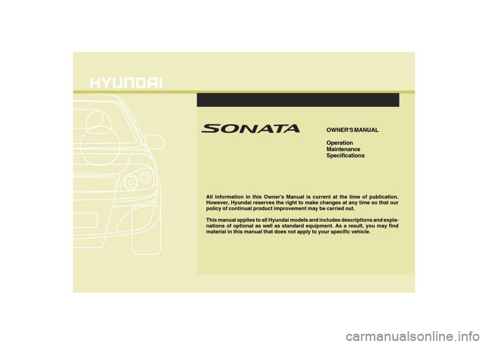 Hyundai Sonata F1
All information in this Owners Manual is current at the time of publication.
However, Hyundai reserves the right to make changes at any time so that our
policy of continual product improvement may