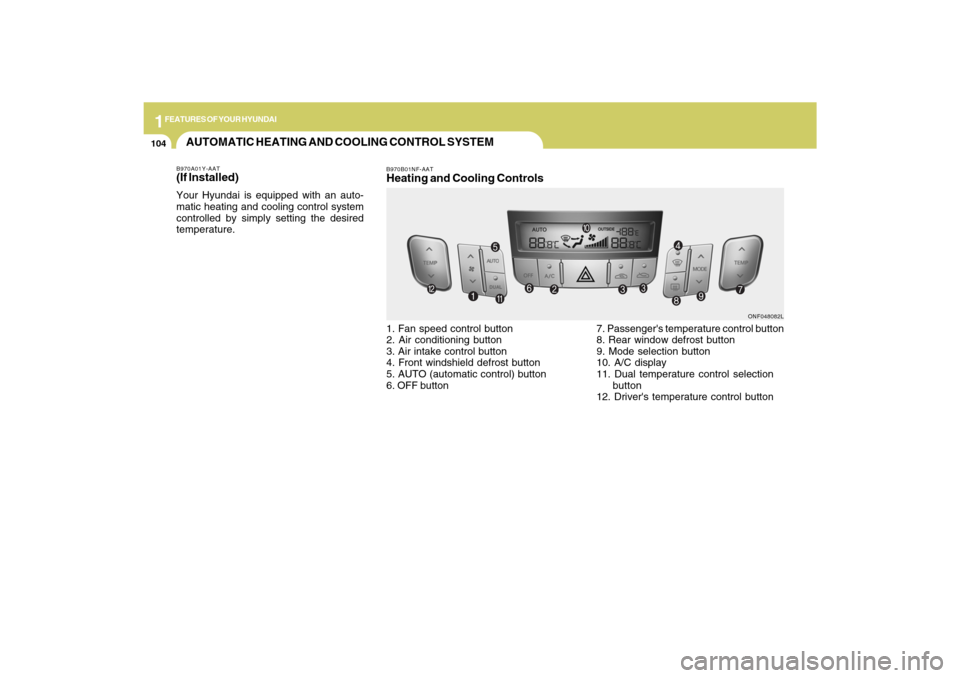 Hyundai Sonata 1FEATURES OF YOUR HYUNDAI
104
AUTOMATIC HEATING AND COOLING CONTROL SYSTEMB970A01Y-AAT(If lnstalled)Your Hyundai is equipped with an auto-
matic heating and cooling control system
controlled by simply Hyundai Sonata 1FEATURES OF YOUR HYUNDAI
104
AUTOMATIC HEATING AND COOLING CONTROL SYSTEMB970A01Y-AAT(If lnstalled)Your Hyundai is equipped with an auto-
matic heating and cooling control system
controlled by simply