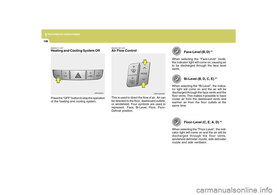 Hyundai Sonata 2009  Owners Manual 1FEATURES OF YOUR HYUNDAI
108
Face-Level (B, D) *
1
When selecting the "Face-Level" mode,
the indicator light will come on, causing air
to be discharged through the face level
vents.
B980D01Y-AATHeati