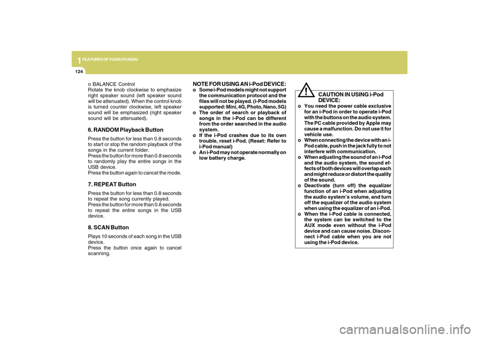 Hyundai Sonata 2009  Owners Manual 1FEATURES OF YOUR HYUNDAI
124
o BALANCE Control
Rotate the knob clockwise to emphasize
right speaker sound (left speaker sound
will be attenuated). When the control knob
is turned counter clockwise, l