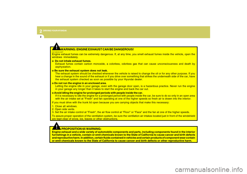 Hyundai Sonata 2009 Owners Manual 2
DRIVING YOUR HYUNDAI
2
WARNING: ENGINE EXHAUST CAN BE DANGEROUS!
C010A03A-AATEngine exhaust fumes can be extremely dangerous. If, at any time, you smell exhaust fumes inside the vehicle, open the
w Hyundai Sonata 2009 Owners Manual 2
DRIVING YOUR HYUNDAI
2
WARNING: ENGINE EXHAUST CAN BE DANGEROUS!
C010A03A-AATEngine exhaust fumes can be extremely dangerous. If, at any time, you smell exhaust fumes inside the vehicle, open the
w