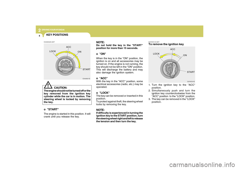 Hyundai Sonata 2009  Owners Manual 2
DRIVING YOUR HYUNDAI
4
NOTE:Do not hold the key in the "START"
position for more than 15 seconds.o "ON"When the key is in the "ON" position, the
ignition is on and all accessories may be
turned on. 