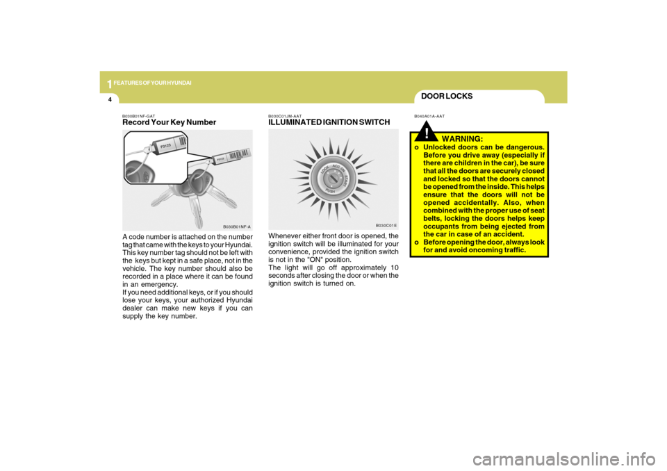 Hyundai Sonata 1FEATURES OF YOUR HYUNDAI4
DOOR LOCKS!
B040A01A-AAT B030C01JM-AAT
ILLUMINATED IGNITION SWITCHWhenever either front door is opened, the
ignition switch will be illuminated for your
convenience, provide Hyundai Sonata 1FEATURES OF YOUR HYUNDAI4
DOOR LOCKS!
B040A01A-AAT B030C01JM-AAT
ILLUMINATED IGNITION SWITCHWhenever either front door is opened, the
ignition switch will be illuminated for your
convenience, provide