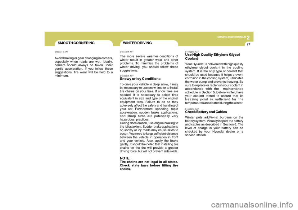 Hyundai Sonata 2009  Owners Manual 2
DRIVING YOUR HYUNDAI
17
SMOOTH CORNERINGC150A01A-AATAvoid braking or gear changing in corners,
especially when roads are wet. Ideally,
corners should always be taken under
gentle acceleration. If yo