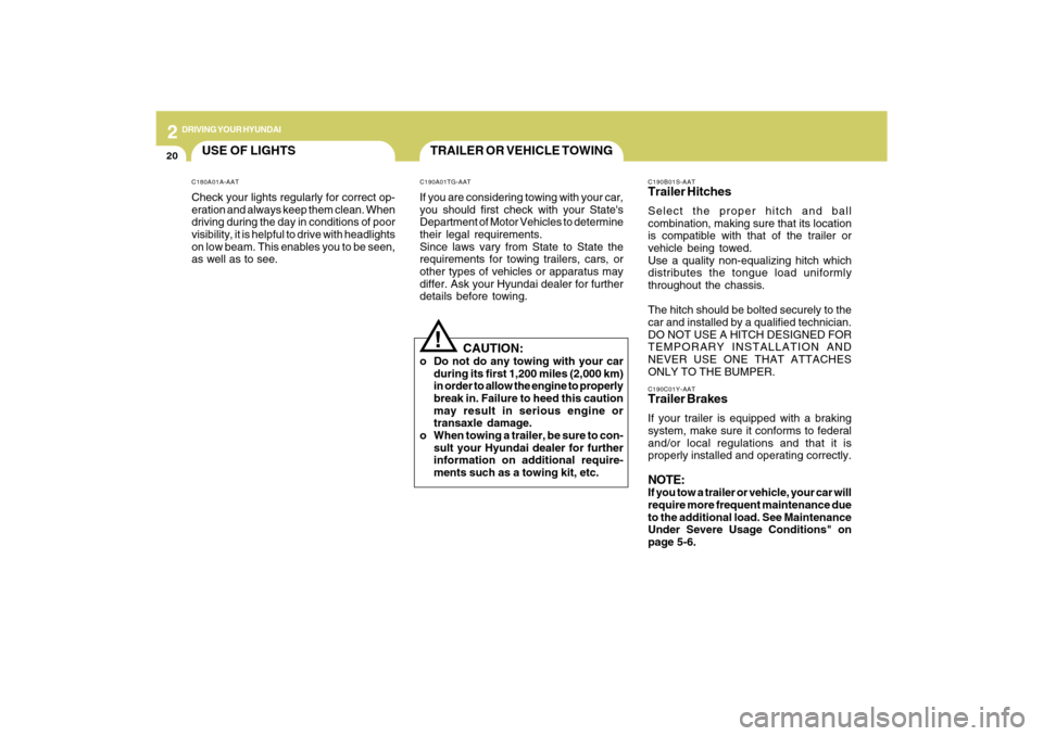 Hyundai Sonata 2009  Owners Manual 2
DRIVING YOUR HYUNDAI
20
C190B01S-AATTrailer HitchesSelect the proper hitch and ball
combination, making sure that its location
is compatible with that of the trailer or
vehicle being towed.
Use a qu