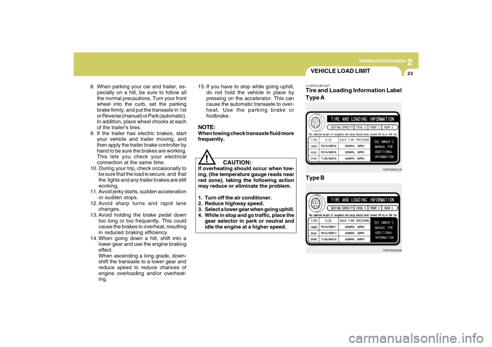 Hyundai Sonata 2009  Owners Manual 2
DRIVING YOUR HYUNDAI
23
8. When parking your car and trailer, es-
pecially on a hill, be sure to follow all
the normal precautions. Turn your front
wheel into the curb, set the parking
brake firmly,