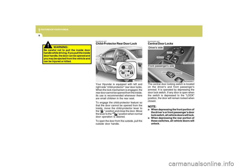 Hyundai Sonata 2009  Owners Manual 1FEATURES OF YOUR HYUNDAI6
ONF048008N-2ONF048008N-1
Drivers sideFront passengers side
B040E04A-AATChild-Protector Rear Door LockYour Hyundai is equipped with left and
right side "child-protector" re