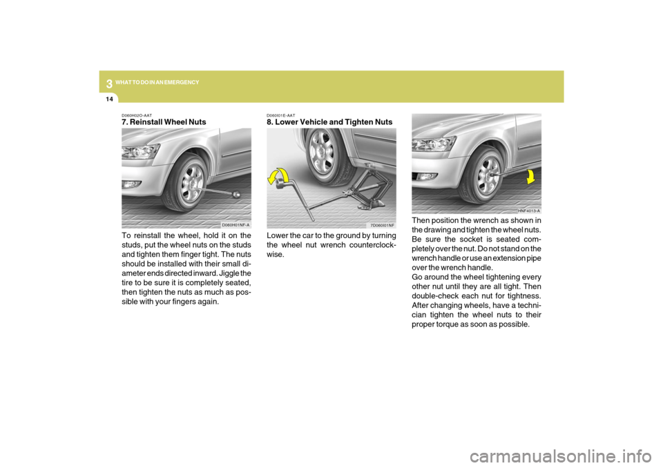 Hyundai Sonata 314
WHAT TO DO IN AN EMERGENCY
D060I01E-AAT8. Lower Vehicle and Tighten Nuts
Lower the car to the ground by turning
the wheel nut wrench counterclock-
wise.Then position the wrench as shown in
the dra Hyundai Sonata 314
WHAT TO DO IN AN EMERGENCY
D060I01E-AAT8. Lower Vehicle and Tighten Nuts
Lower the car to the ground by turning
the wheel nut wrench counterclock-
wise.Then position the wrench as shown in
the dra