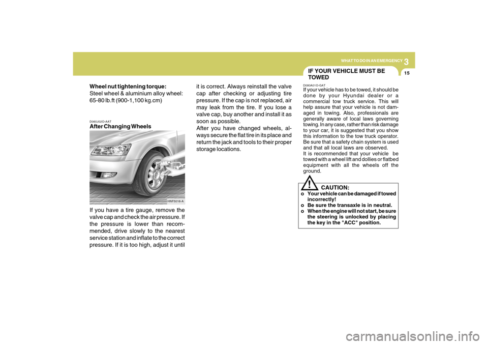 Hyundai Sonata 2009  Owners Manual 3
WHAT TO DO IN AN EMERGENCY
15
D060J02O-AATAfter Changing Wheels
If you have a tire gauge, remove the
valve cap and check the air pressure. If
the pressure is lower than recom-
mended, drive slowly t