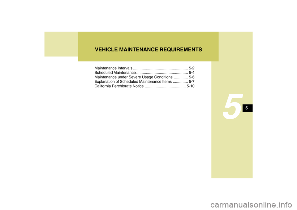 Hyundai Sonata 5
Maintenance Intervals ................................................... 5-2
Scheduled Maintenance ................................................ 5-4
Maintenance under Severe Usage Conditions ... Hyundai Sonata 5
Maintenance Intervals ................................................... 5-2
Scheduled Maintenance ................................................ 5-4
Maintenance under Severe Usage Conditions ...