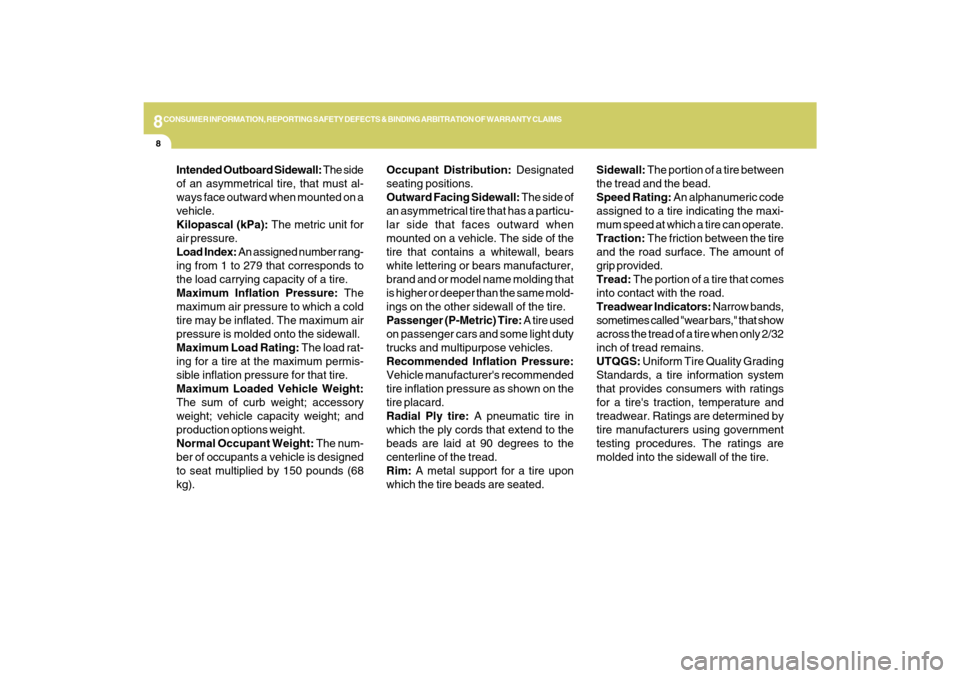 Hyundai Sonata 8CONSUMER INFORMATION, REPORTING SAFETY DEFECTS & BINDING ARBITRATION OF WARRANTY CLAIMS8
Occupant Distribution: Designated
seating positions.
Outward Facing Sidewall: The side of
an asymmetrical tire