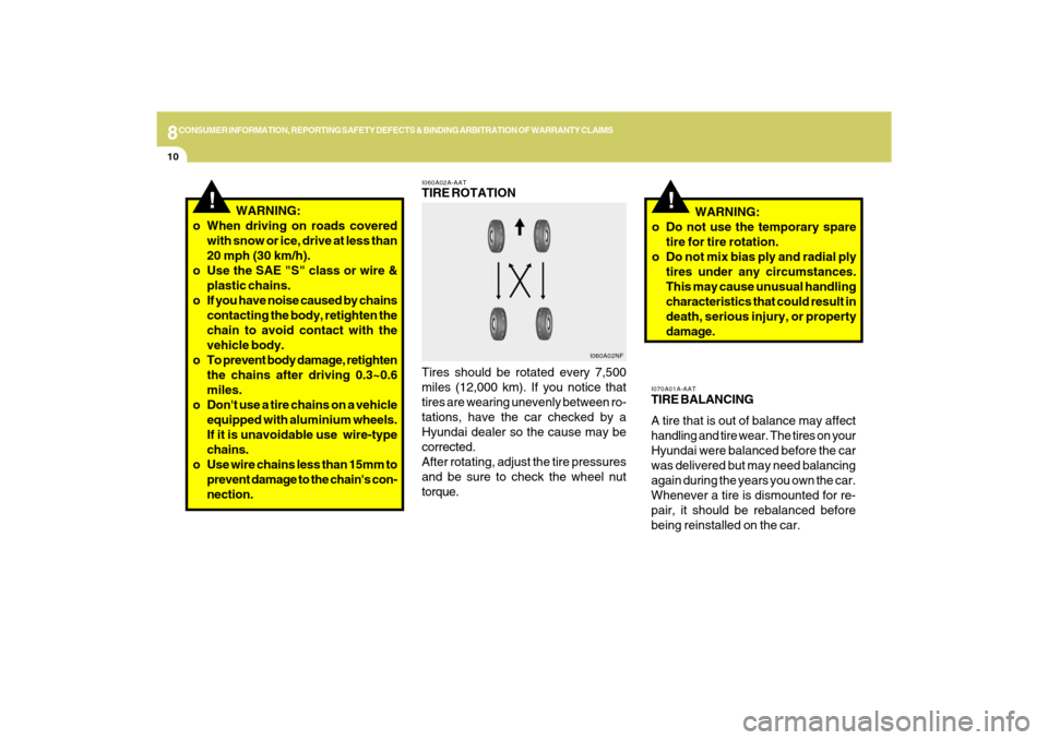 Hyundai Sonata 8CONSUMER INFORMATION, REPORTING SAFETY DEFECTS & BINDING ARBITRATION OF WARRANTY CLAIMS10
I070A01A-AATTIRE BALANCING
A tire that is out of balance may affect
handling and tire wear. The tires on your