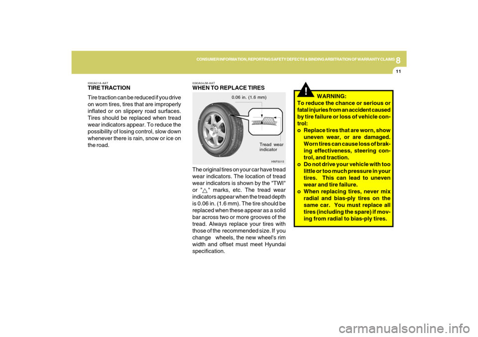 Hyundai Sonata 8
CONSUMER INFORMATION, REPORTING SAFETY DEFECTS & BINDING ARBITRATION OF WARRANTY CLAIMS
11
!
   WARNING:
To reduce the chance or serious or
fatal injuries from an accident caused
by tire failure or 