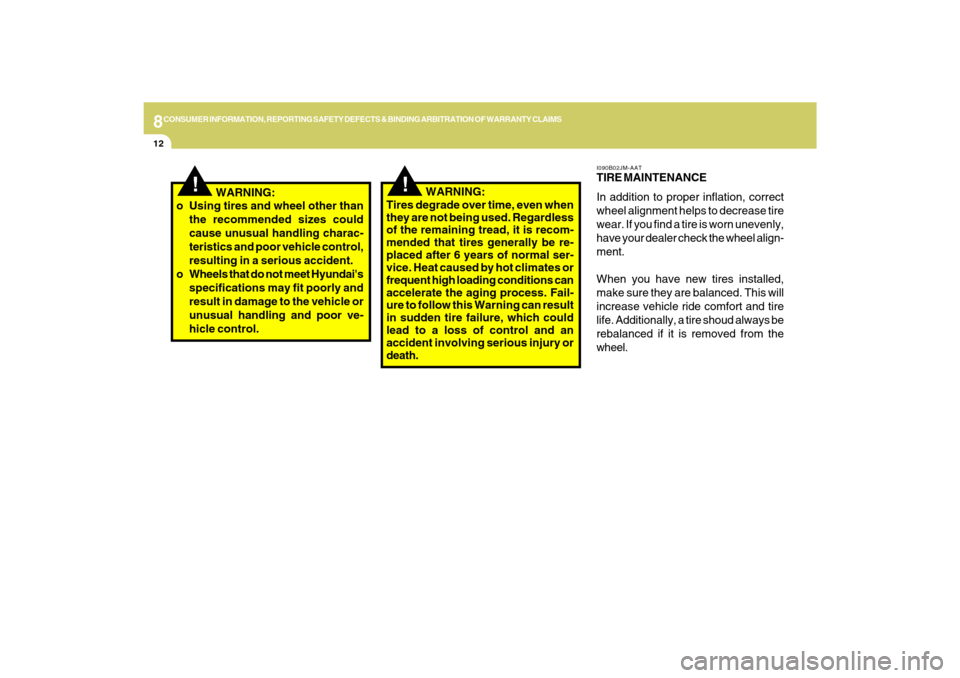 Hyundai Sonata 2009  Owners Manual 8CONSUMER INFORMATION, REPORTING SAFETY DEFECTS & BINDING ARBITRATION OF WARRANTY CLAIMS12
!
!
I090B02JM-AATTIRE MAINTENANCE
In addition to proper inflation, correct
wheel alignment helps to decrease 