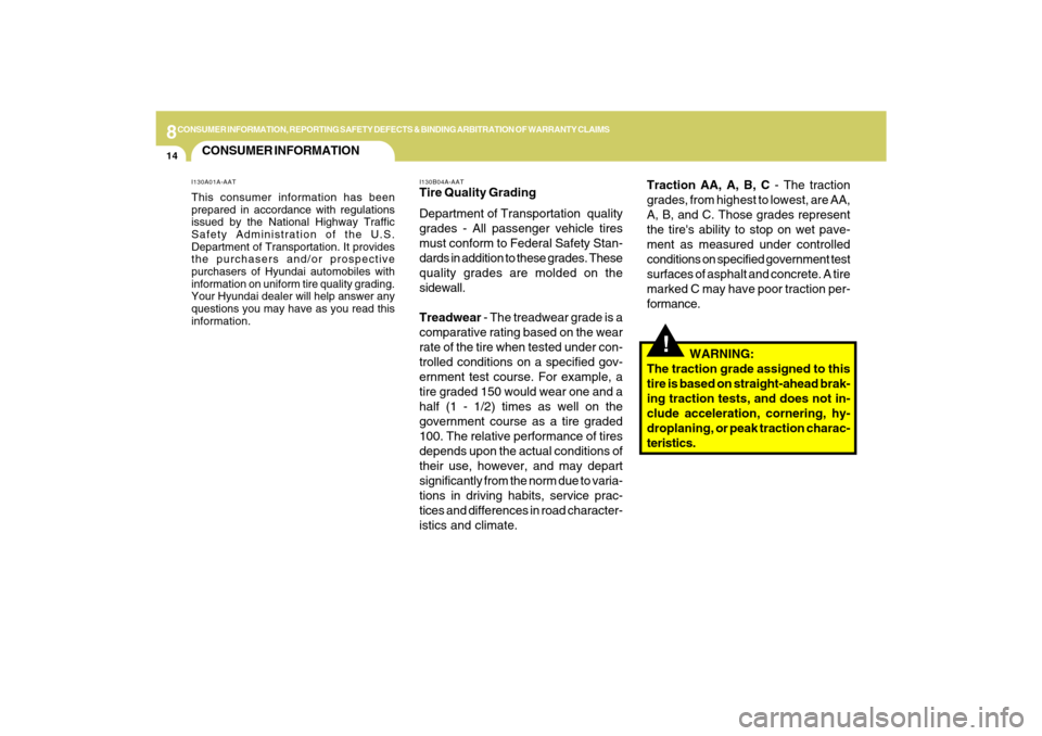 Hyundai Sonata 8CONSUMER INFORMATION, REPORTING SAFETY DEFECTS & BINDING ARBITRATION OF WARRANTY CLAIMS14
Traction AA, A, B, C - The traction
grades, from highest to lowest, are AA,
A, B, and C. Those grades represe