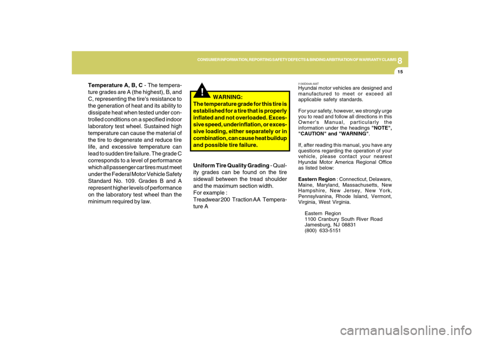 Hyundai Sonata 8
CONSUMER INFORMATION, REPORTING SAFETY DEFECTS & BINDING ARBITRATION OF WARRANTY CLAIMS
15
Temperature A, B, C - The tempera-
ture grades are A (the highest), B, and
C, representing the tires resis