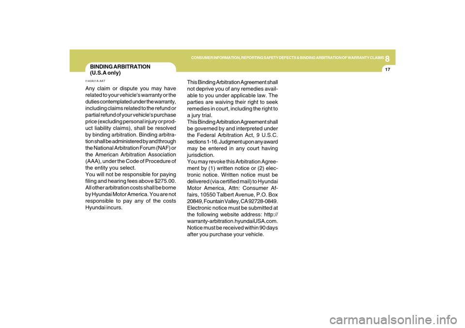 Hyundai Sonata 8
CONSUMER INFORMATION, REPORTING SAFETY DEFECTS & BINDING ARBITRATION OF WARRANTY CLAIMS
17
This Binding Arbitration Agreement shall
not deprive you of any remedies avail-
able to you under applicabl